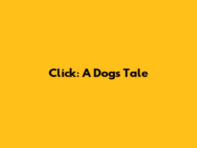 Click: A Dog's Tale