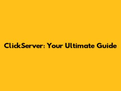 ClickServer: Your Ultimate Guide