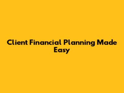Client Financial Planning Made Easy