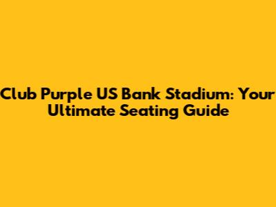 Club Purple US Bank Stadium: Your Ultimate Seating Guide
