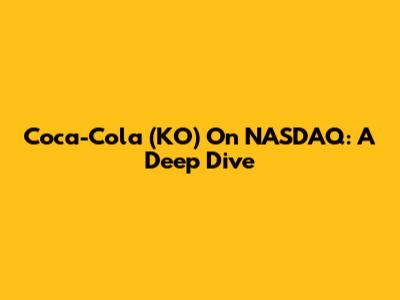 Coca-Cola (KO) On NASDAQ: A Deep Dive