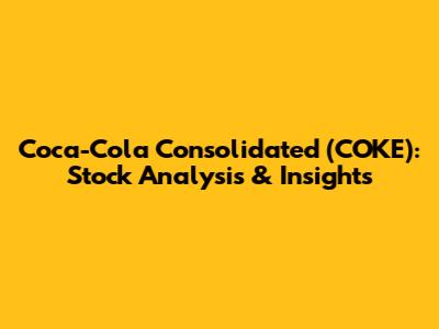 Coca-Cola Consolidated (COKE): Stock Analysis & Insights