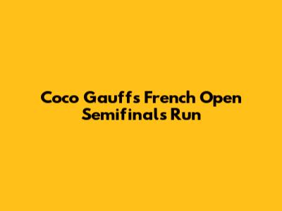 Coco Gauff's French Open Semifinals Run