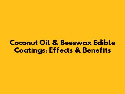 Coconut Oil & Beeswax Edible Coatings: Effects & Benefits