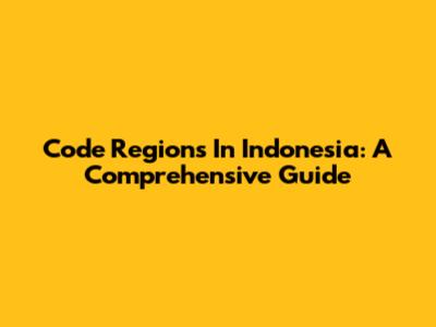 Code Regions In Indonesia: A Comprehensive Guide
