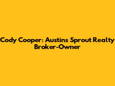 Cody Cooper: Austin's Sprout Realty Broker-Owner
