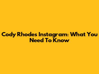 Cody Rhodes Instagram: What You Need To Know