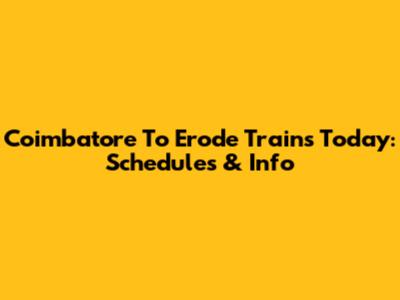 Coimbatore To Erode Trains Today: Schedules & Info