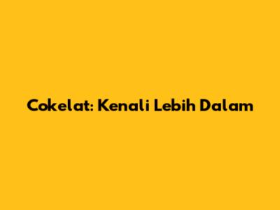 Cokelat: Kenali Lebih Dalam