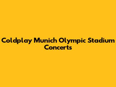 Coldplay Munich Olympic Stadium Concerts