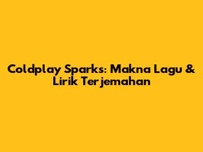 Coldplay Sparks: Makna Lagu & Lirik Terjemahan