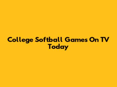 College Softball Games On TV Today