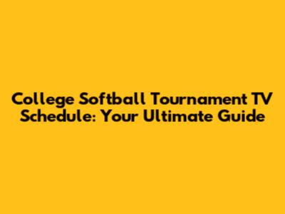 College Softball Tournament TV Schedule: Your Ultimate Guide