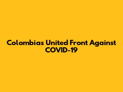 Colombia's United Front Against COVID-19