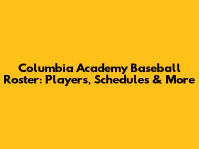 Columbia Academy Baseball Roster: Players, Schedules & More