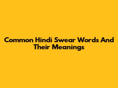 Common Hindi Swear Words And Their Meanings