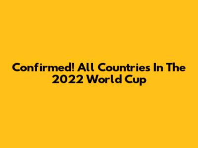 Confirmed! All Countries In The 2022 World Cup