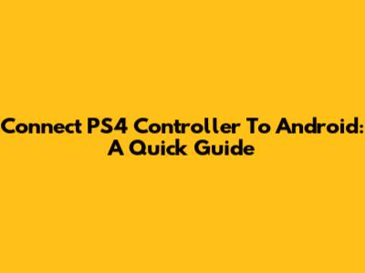Connect PS4 Controller To Android: A Quick Guide