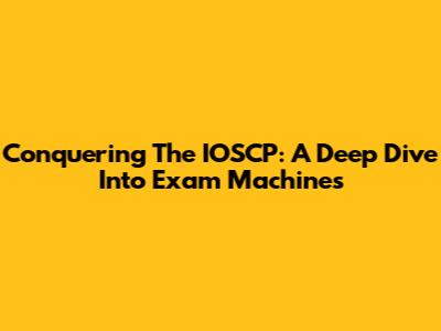 Conquering The IOSCP: A Deep Dive Into Exam Machines