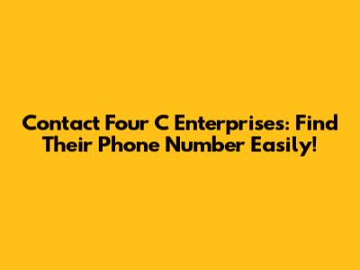 Contact Four C Enterprises: Find Their Phone Number Easily!