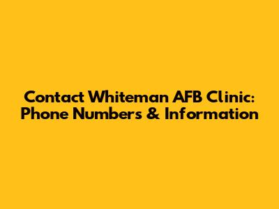 Contact Whiteman AFB Clinic: Phone Numbers & Information