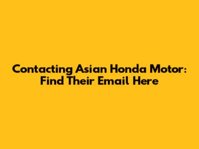 Contacting Asian Honda Motor: Find Their Email Here