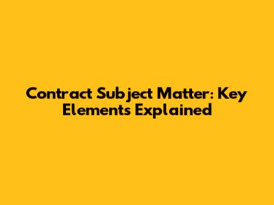 Contract Subject Matter: Key Elements Explained