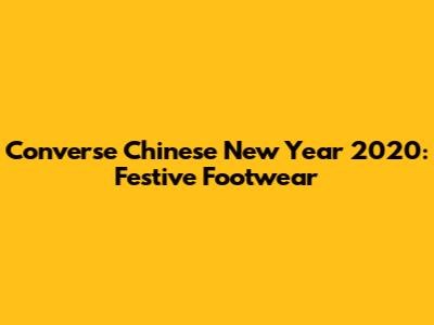 Converse Chinese New Year 2020: Festive Footwear
