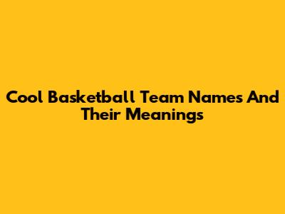 Cool Basketball Team Names And Their Meanings