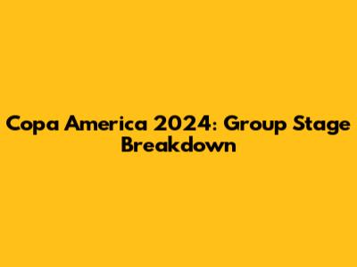 Copa America 2024: Group Stage Breakdown