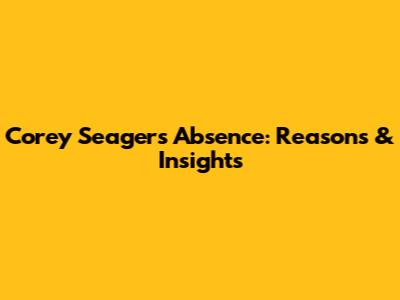 Corey Seager's Absence: Reasons & Insights