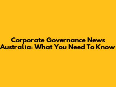 Corporate Governance News Australia: What You Need To Know