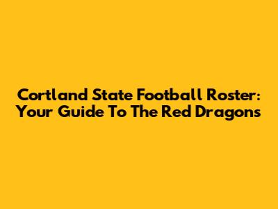 Cortland State Football Roster: Your Guide To The Red Dragons