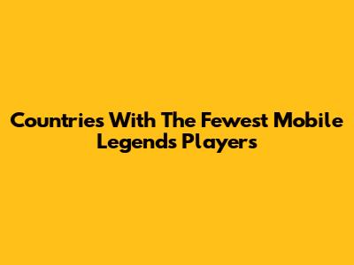 Countries With The Fewest Mobile Legends Players