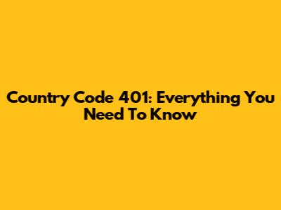 Country Code 401: Everything You Need To Know