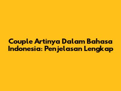 Couple Artinya Dalam Bahasa Indonesia: Penjelasan Lengkap