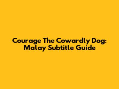 Courage The Cowardly Dog: Malay Subtitle Guide