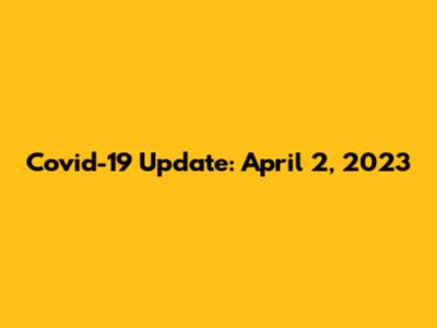 Covid-19 Update: April 2, 2023