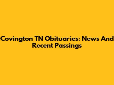 Covington TN Obituaries: News And Recent Passings