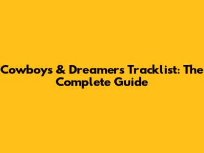 Cowboys & Dreamers Tracklist: The Complete Guide