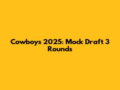 Cowboys 2025: Mock Draft 3 Rounds