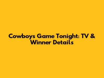 Cowboys Game Tonight: TV & Winner Details