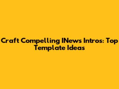 Craft Compelling INews Intros: Top Template Ideas