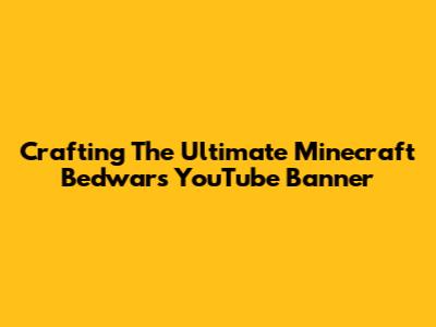 Crafting The Ultimate Minecraft Bedwars YouTube Banner