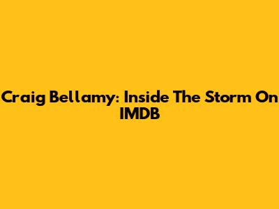 Craig Bellamy: Inside The Storm On IMDB