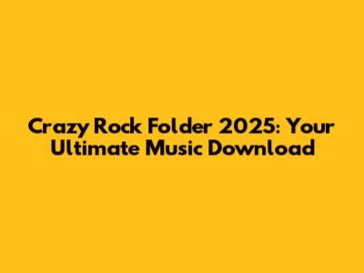 Crazy Rock Folder 2025: Your Ultimate Music Download