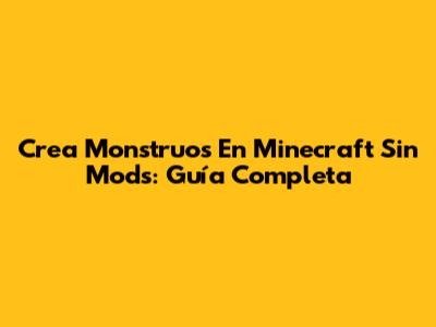 Crea Monstruos En Minecraft Sin Mods: Guía Completa