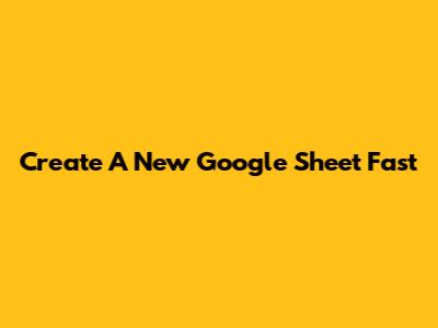 Create A New Google Sheet Fast