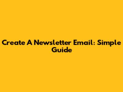 Create A Newsletter Email: Simple Guide