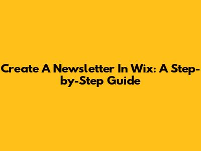 Create A Newsletter In Wix: A Step-by-Step Guide